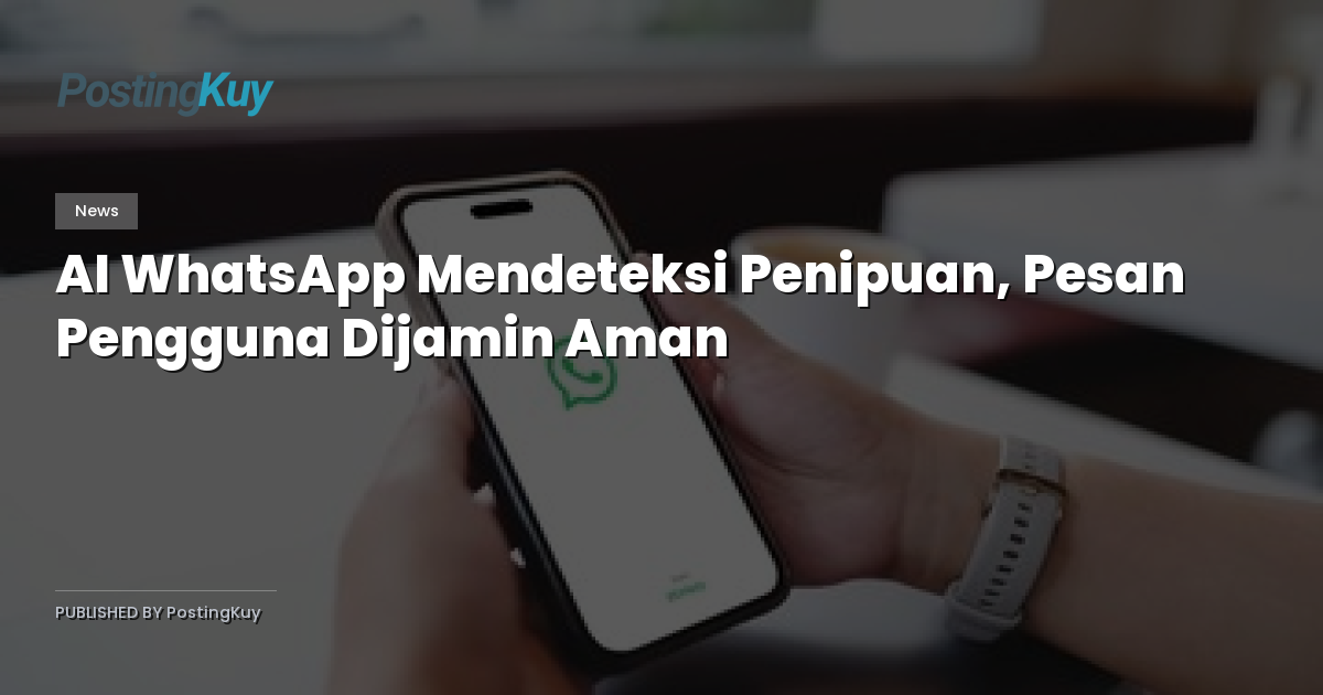 AI WhatsApp Mendeteksi Penipuan, Pesan Pengguna Dijamin Aman