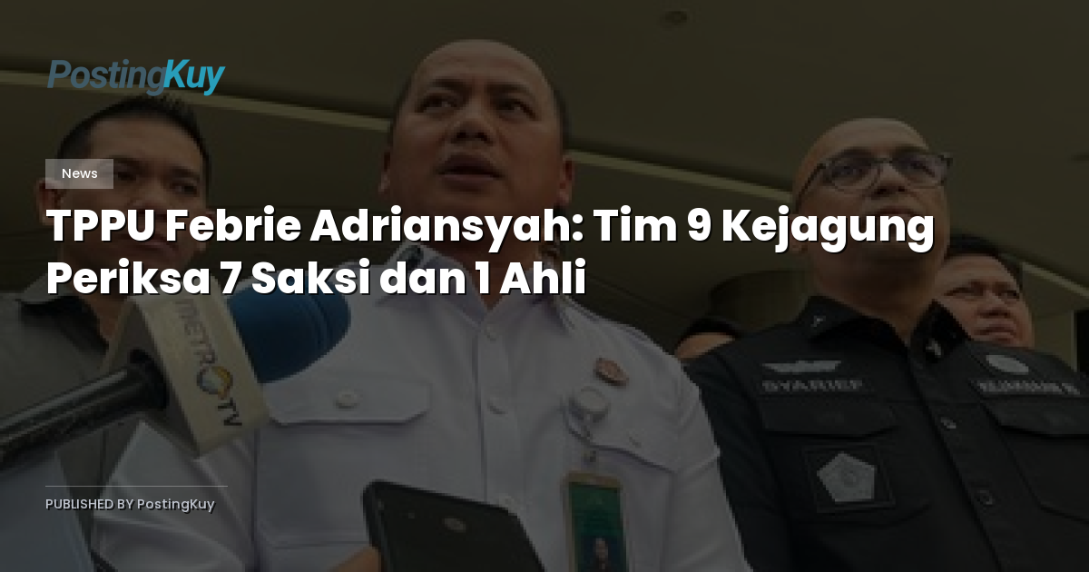 TPPU Febrie Adriansyah: Tim 9 Kejagung Periksa 7 Saksi dan 1 Ahli