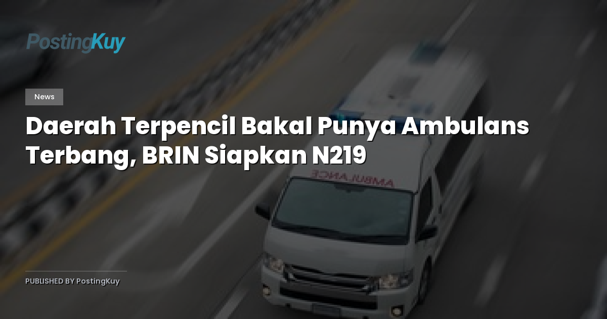 Daerah Terpencil Bakal Punya Ambulans Terbang, BRIN Siapkan N219
