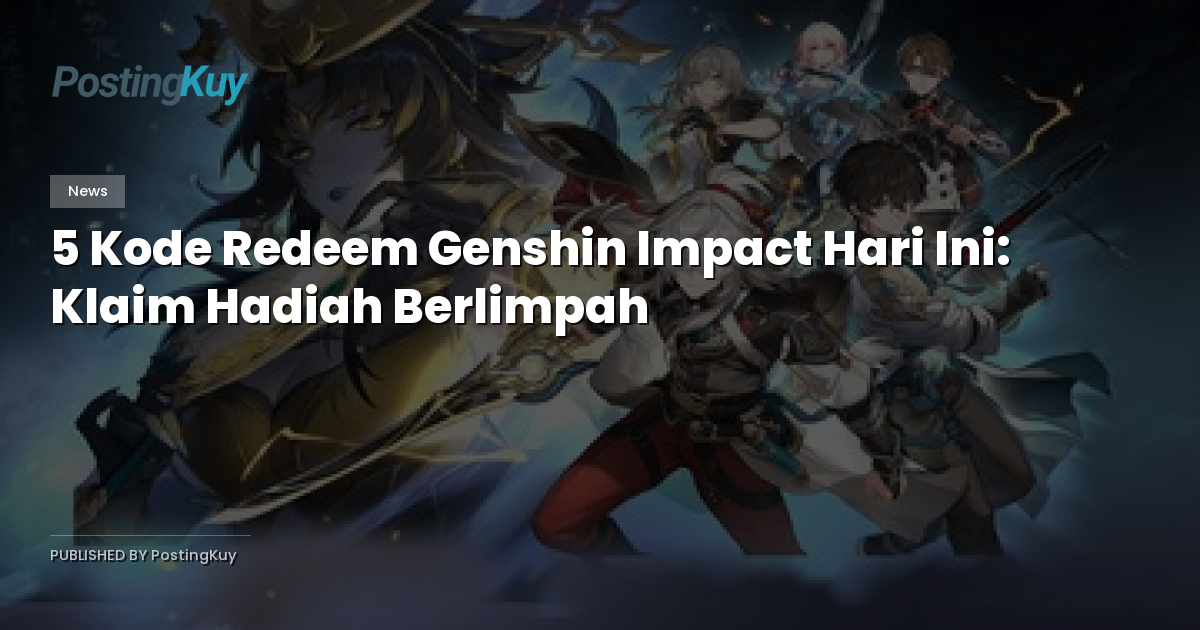5 Kode Redeem Genshin Impact Hari Ini: Klaim Hadiah Berlimpah