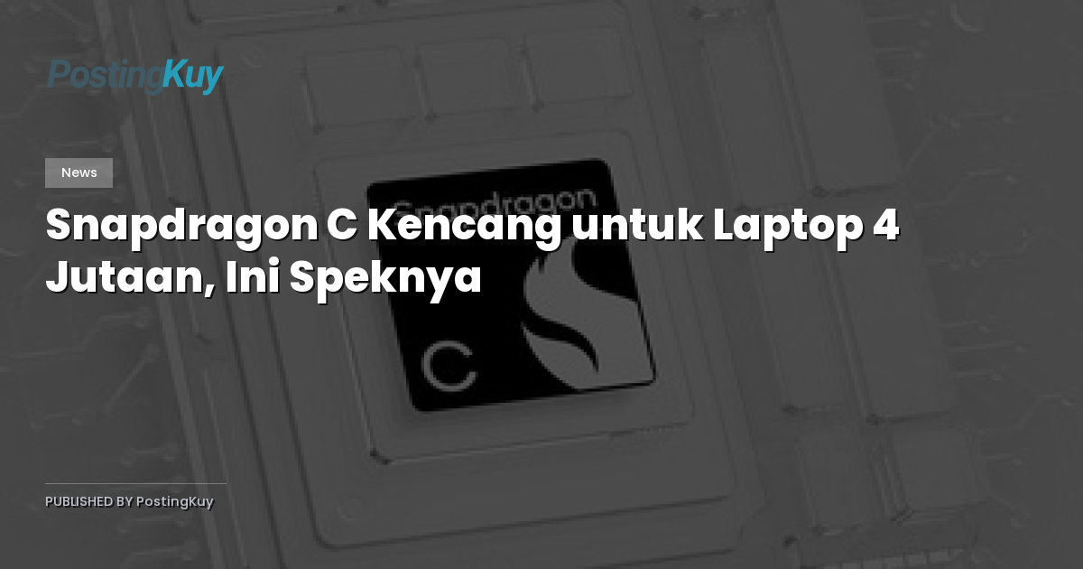 Snapdragon C Kencang untuk Laptop 4 Jutaan, Ini Speknya