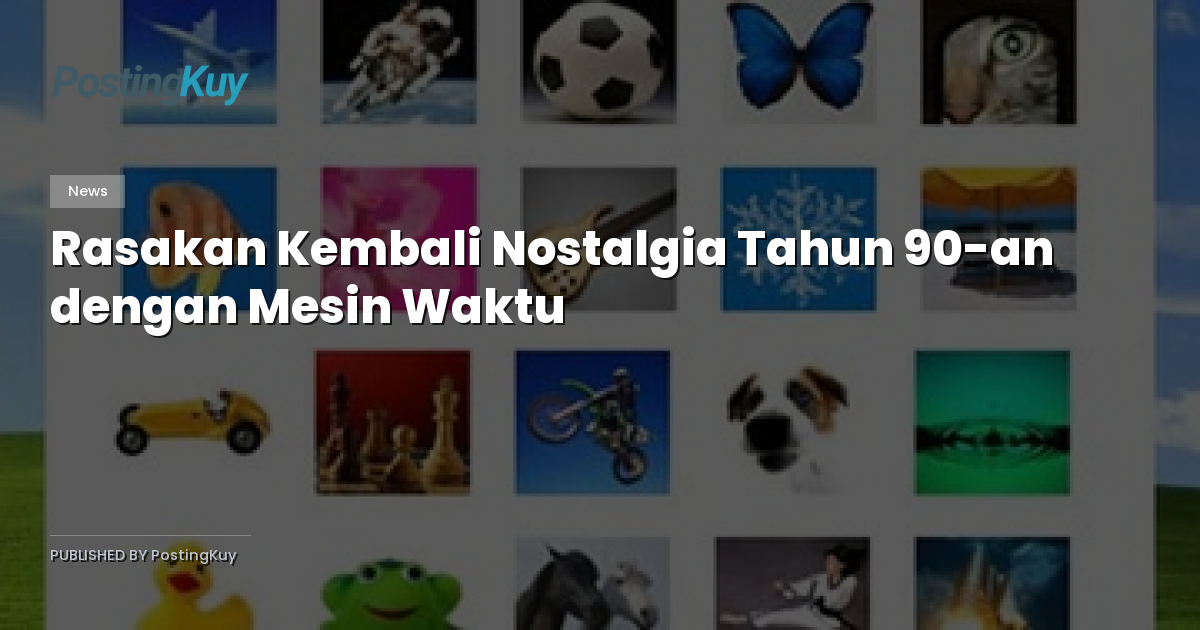 Rasakan Kembali Nostalgia Tahun 90-an dengan Mesin Waktu