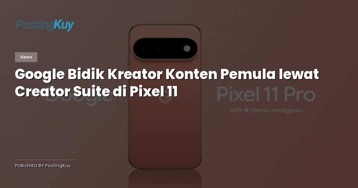 Google Bidik Kreator Konten Pemula lewat Creator Suite di Pixel 11