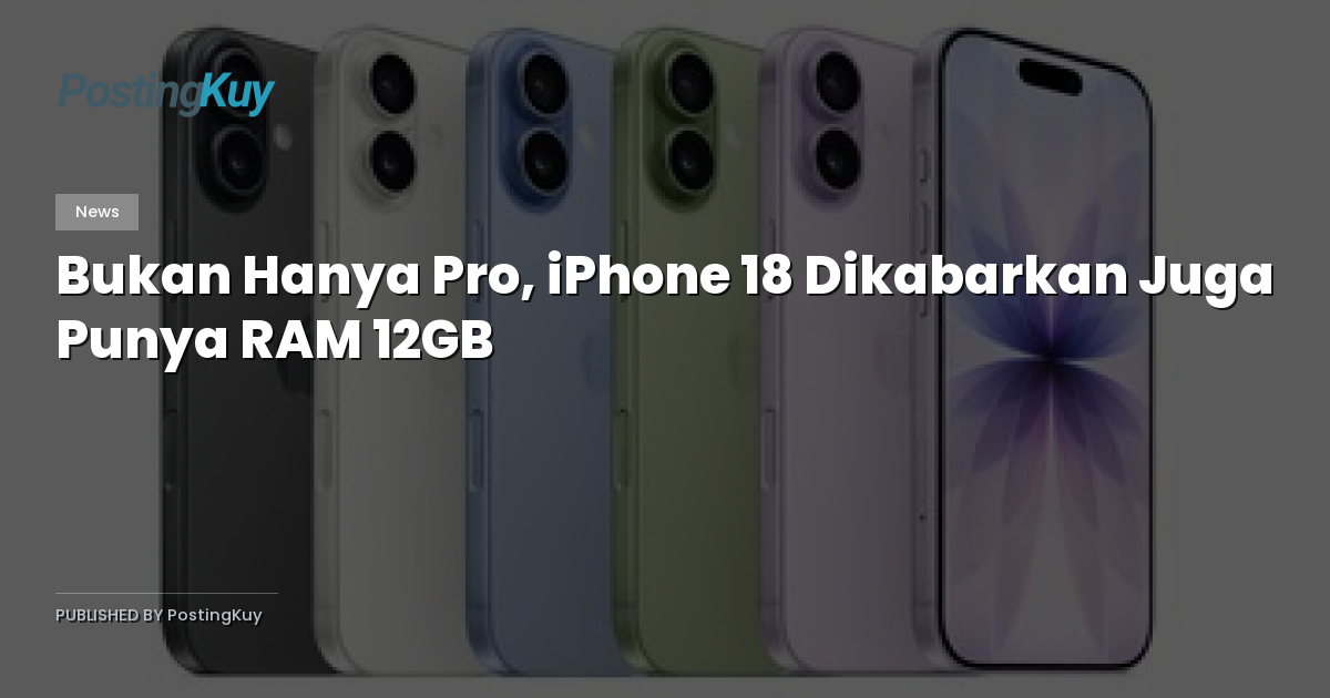 Bukan Hanya Pro, iPhone 18 Dikabarkan Juga Punya RAM 12GB