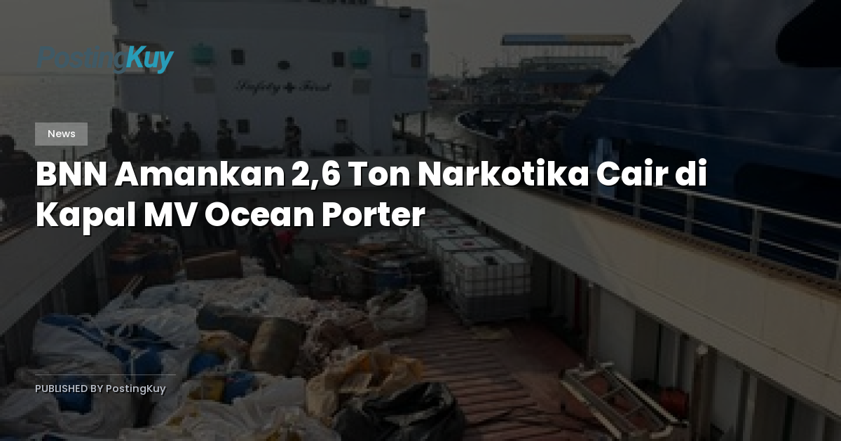 BNN Amankan 2,6 Ton Narkotika Cair di Kapal MV Ocean Porter