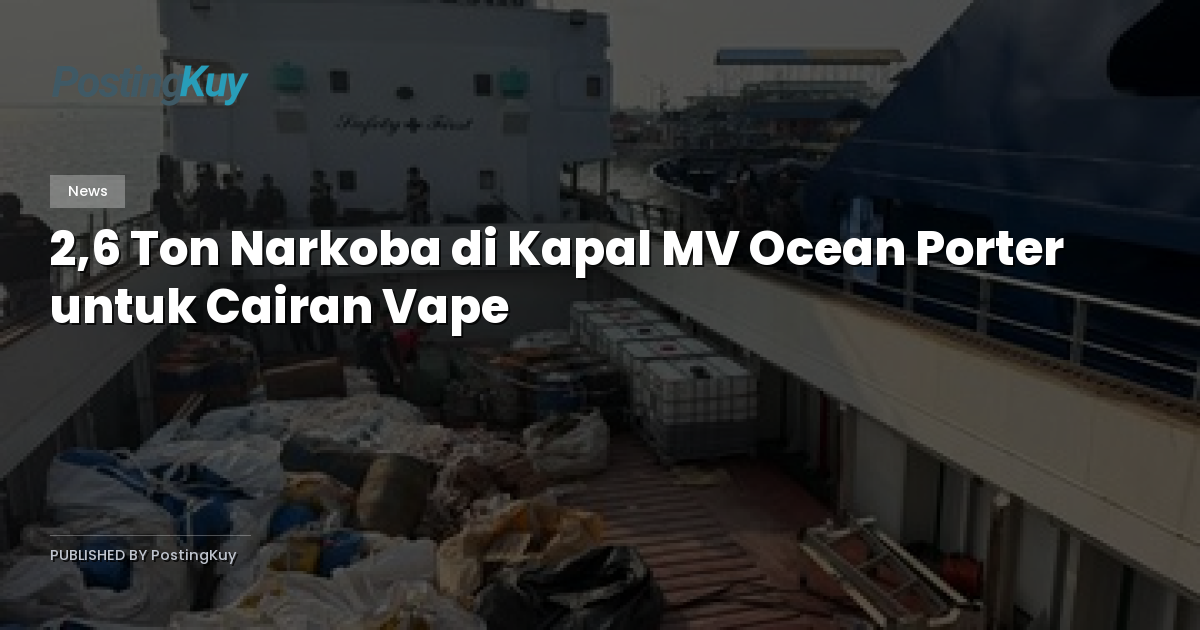 2,6 Ton Narkoba di Kapal MV Ocean Porter untuk Cairan Vape