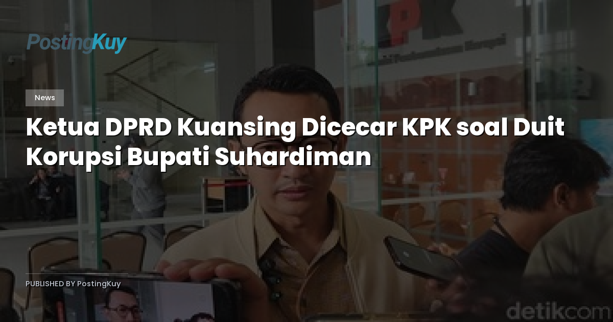 Ketua DPRD Kuansing Dicecar KPK soal Duit Korupsi Bupati Suhardiman