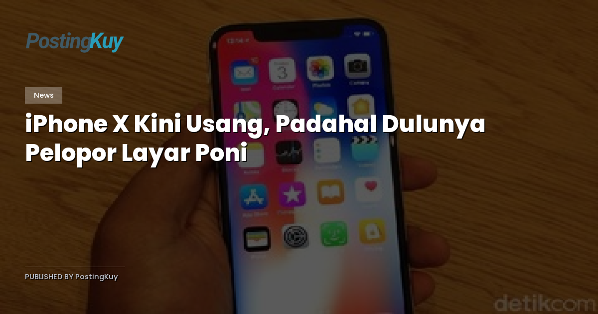 iPhone X Kini Usang, Padahal Dulunya Pelopor Layar Poni