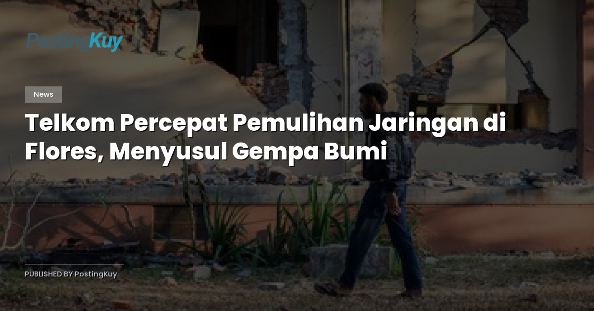 Telkom Percepat Pemulihan Jaringan di Flores, Menyusul Gempa Bumi