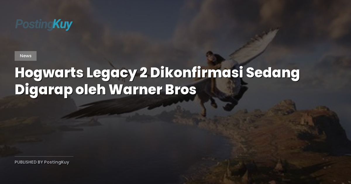 Hogwarts Legacy 2 Dikonfirmasi Sedang Digarap oleh Warner Bros