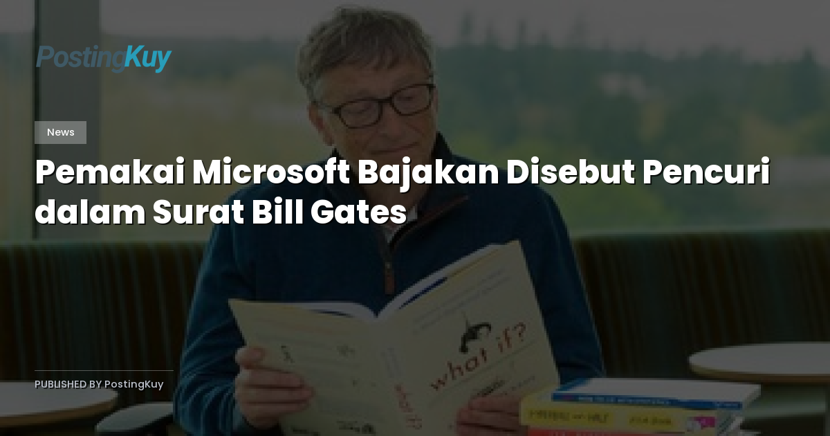 Pemakai Microsoft Bajakan Disebut Pencuri dalam Surat Bill Gates