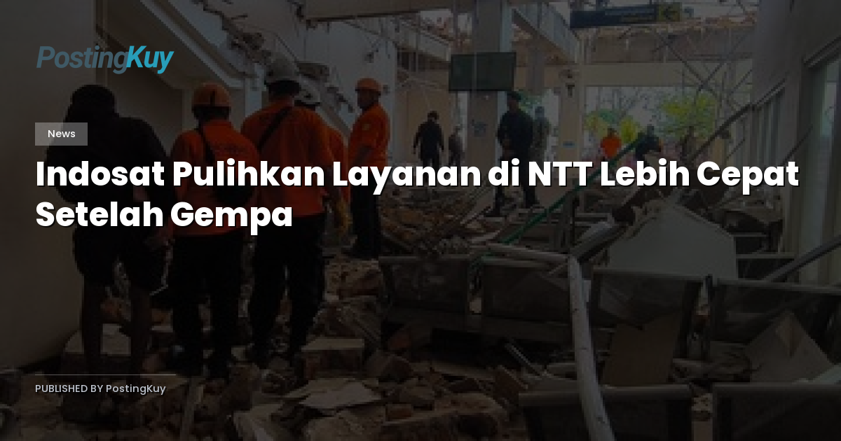 Indosat Pulihkan Layanan di NTT Lebih Cepat Setelah Gempa