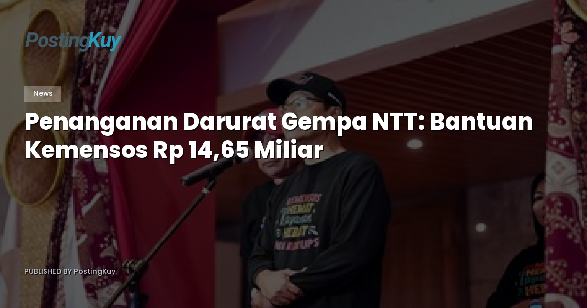 Penanganan Darurat Gempa NTT: Bantuan Kemensos Rp 14,65 Miliar
