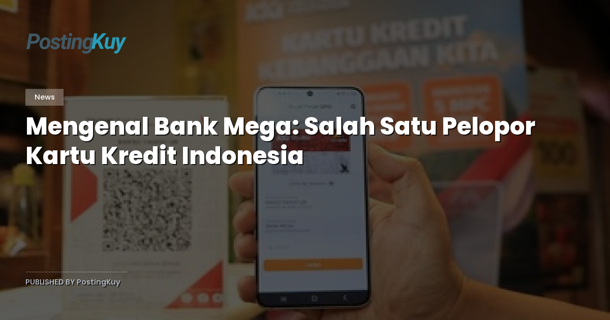 Mengenal Bank Mega: Salah Satu Pelopor Kartu Kredit Indonesia