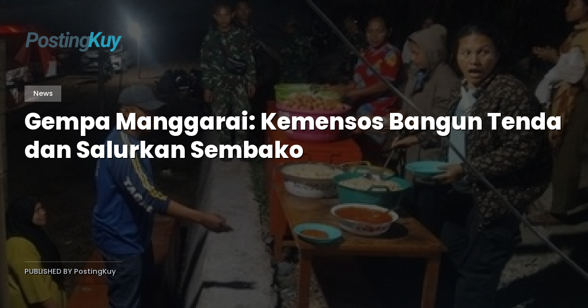 Gempa Manggarai: Kemensos Bangun Tenda dan Salurkan Sembako