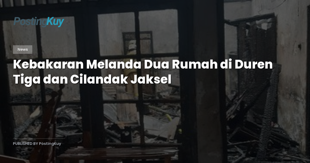 Kebakaran Melanda Dua Rumah di Duren Tiga dan Cilandak Jaksel