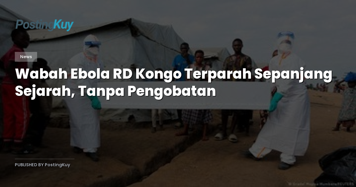 Wabah Ebola RD Kongo Terparah Sepanjang Sejarah, Tanpa Pengobatan