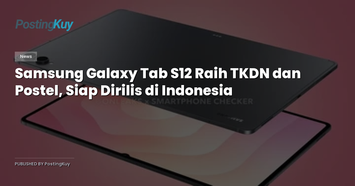 Samsung Galaxy Tab S12 Raih TKDN dan Postel, Siap Dirilis di Indonesia
