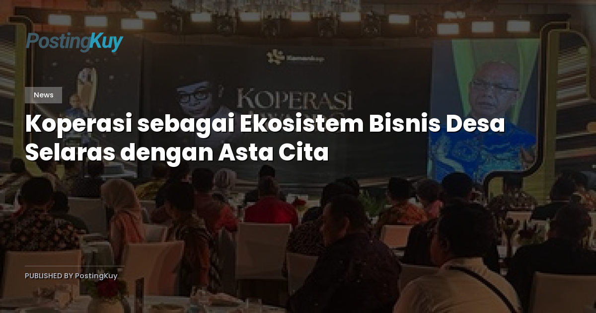 Koperasi sebagai Ekosistem Bisnis Desa Selaras dengan Asta Cita