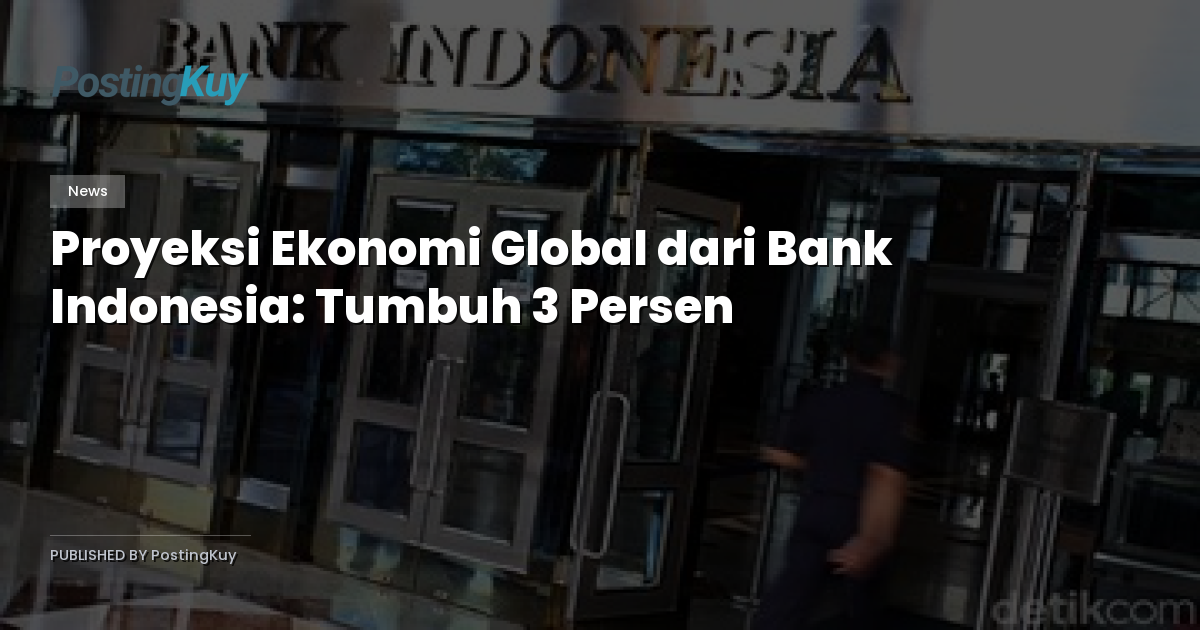 Proyeksi Ekonomi Global dari Bank Indonesia: Tumbuh 3 Persen