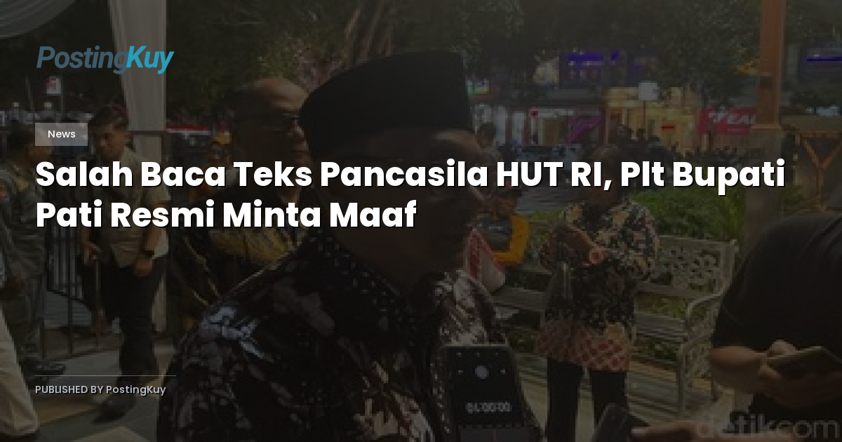 Salah Baca Teks Pancasila HUT RI, Plt Bupati Pati Resmi Minta Maaf