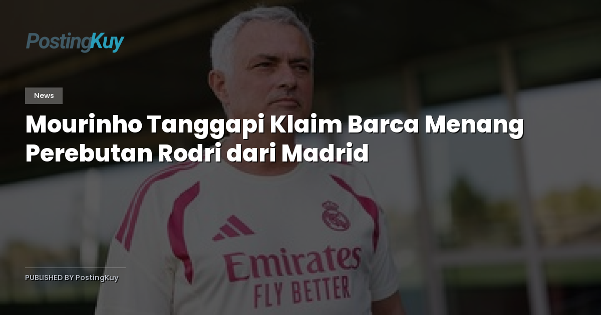 Mourinho Tanggapi Klaim Barca Menang Perebutan Rodri dari Madrid