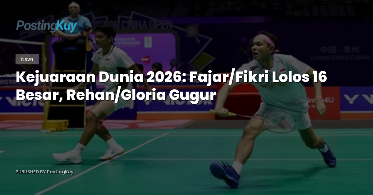 Kejuaraan Dunia 2026: Fajar/Fikri Lolos 16 Besar, Rehan/Gloria Gugur