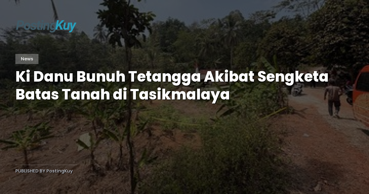 Ki Danu Bunuh Tetangga Akibat Sengketa Batas Tanah di Tasikmalaya
