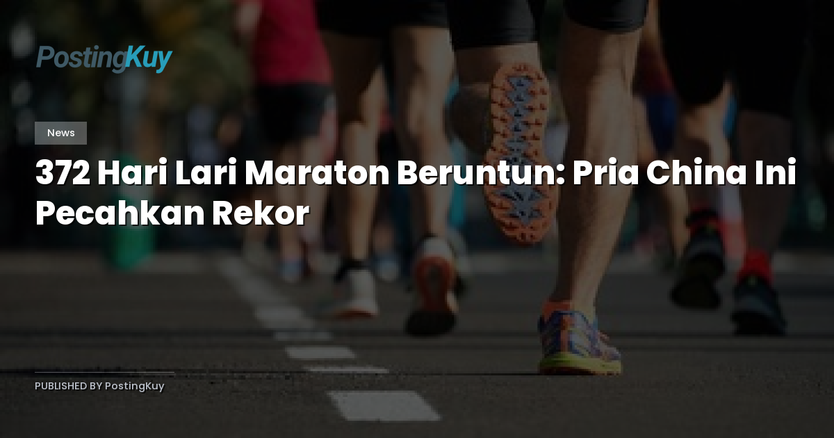 372 Hari Lari Maraton Beruntun: Pria China Ini Pecahkan Rekor