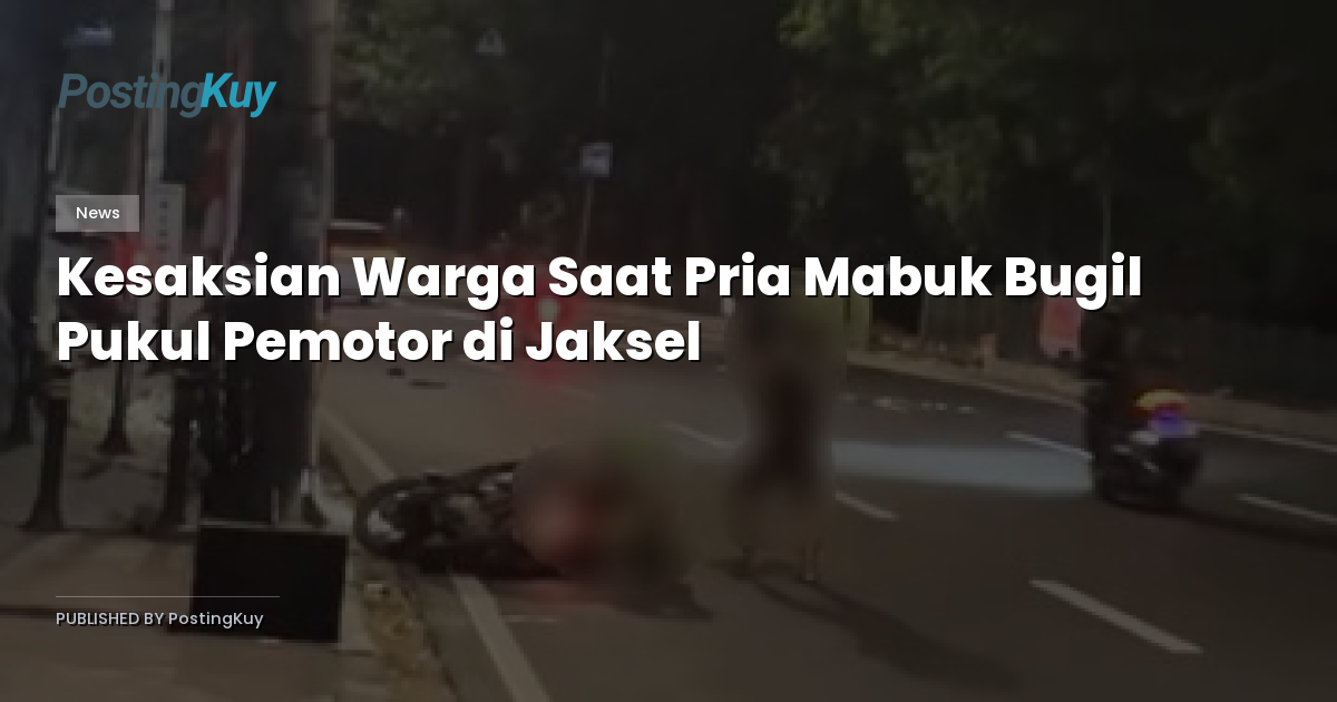 Kesaksian Warga Saat Pria Mabuk Bugil Pukul Pemotor di Jaksel