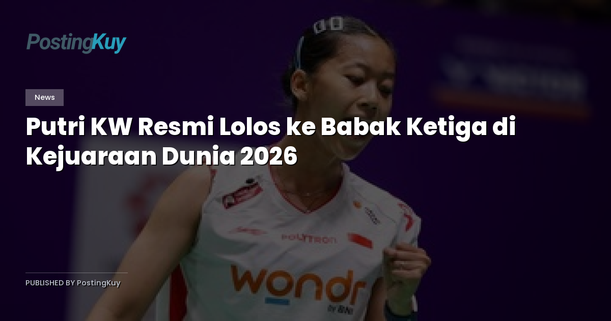 Putri KW Resmi Lolos ke Babak Ketiga di Kejuaraan Dunia 2026