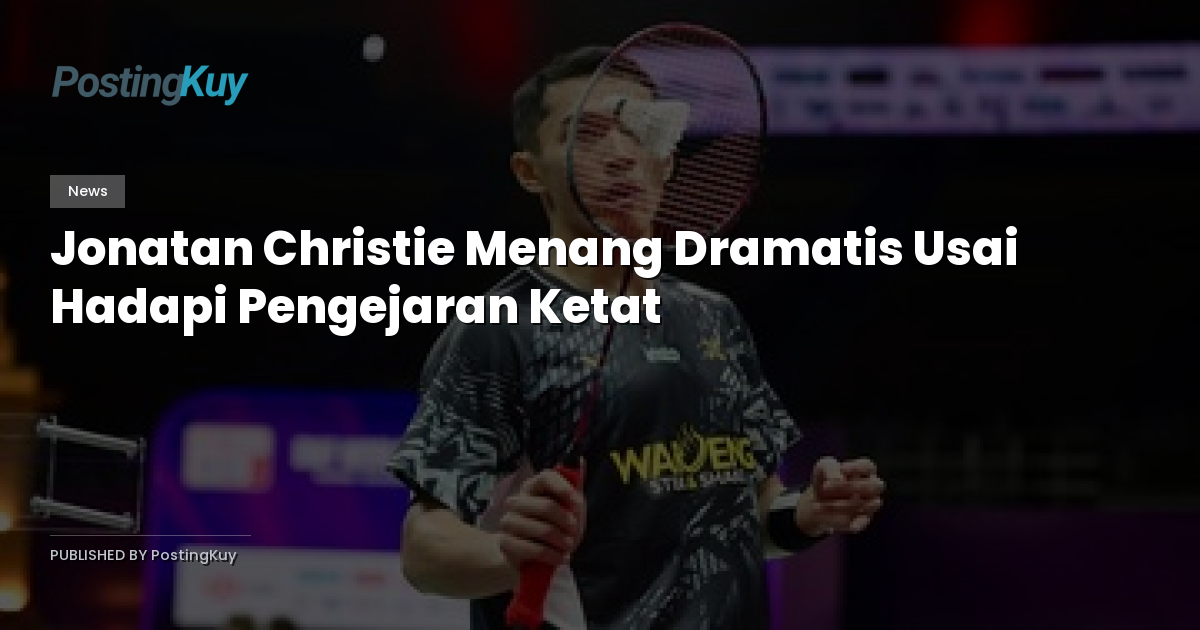 Jonatan Christie Menang Dramatis Usai Hadapi Pengejaran Ketat
