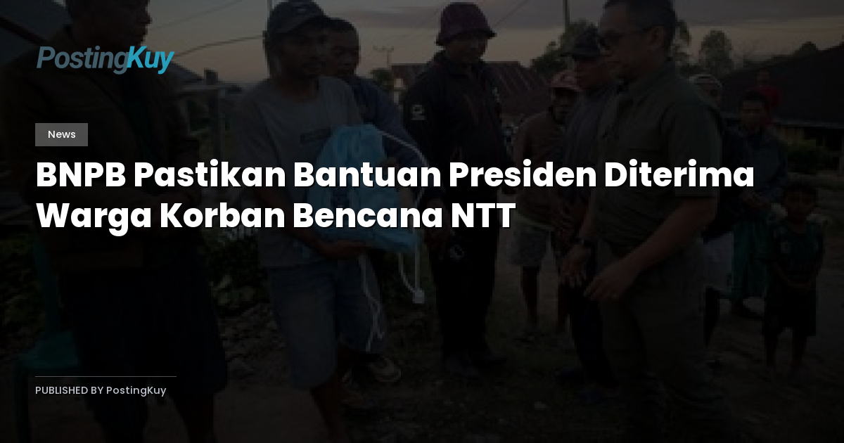 BNPB Pastikan Bantuan Presiden Diterima Warga Korban Bencana NTT