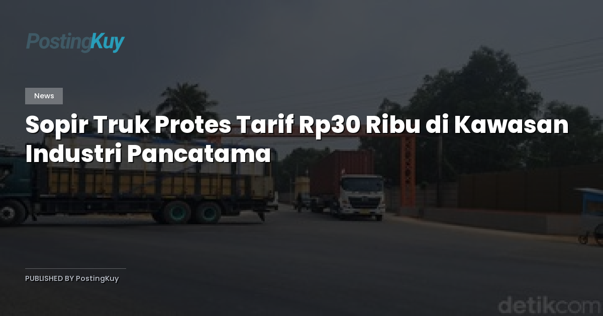 Sopir Truk Protes Tarif Rp30 Ribu di Kawasan Industri Pancatama