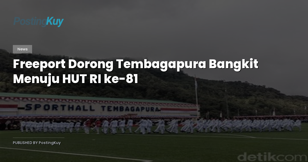 Freeport Dorong Tembagapura Bangkit Menuju HUT RI ke-81