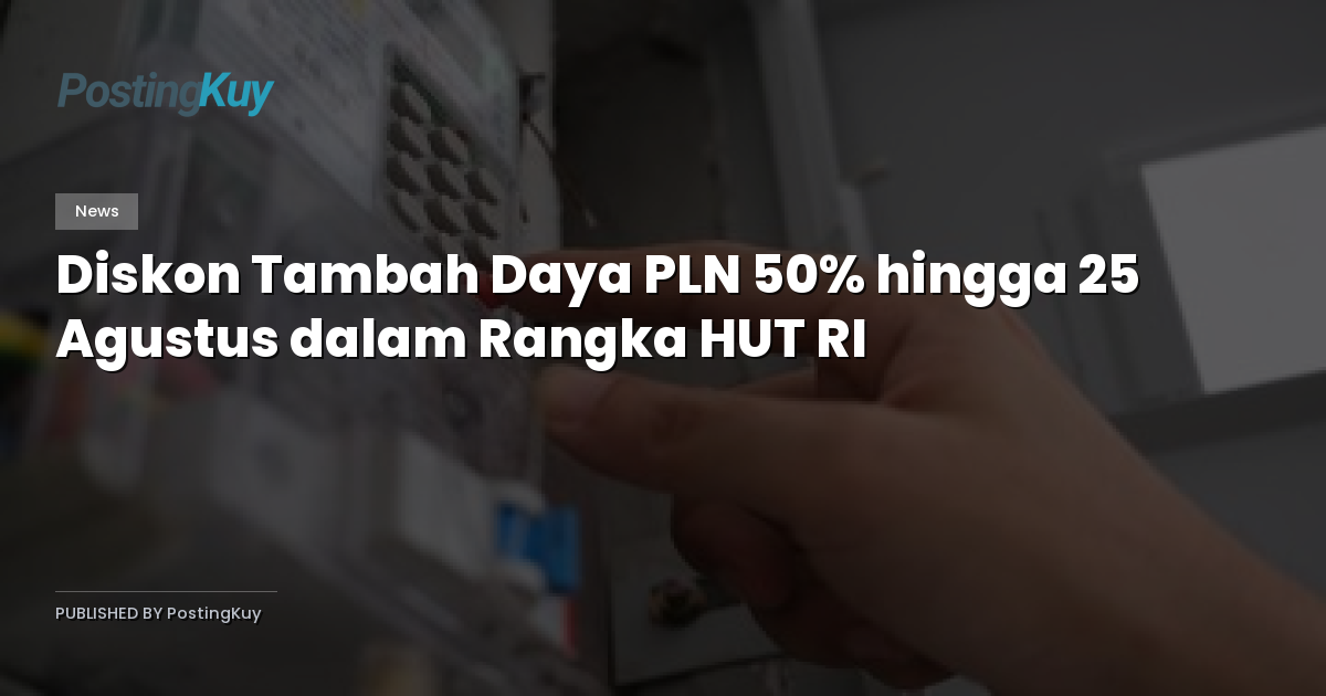 Diskon Tambah Daya PLN 50% hingga 25 Agustus dalam Rangka HUT RI