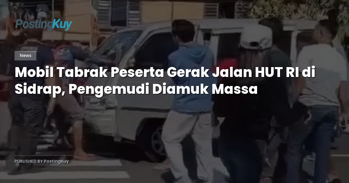 Mobil Tabrak Peserta Gerak Jalan HUT RI di Sidrap, Pengemudi Diamuk Massa