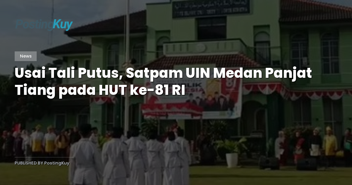 Usai Tali Putus, Satpam UIN Medan Panjat Tiang pada HUT ke-81 RI