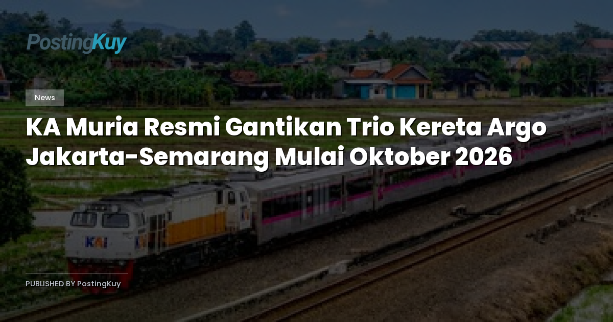 KA Muria Resmi Gantikan Trio Kereta Argo Jakarta-Semarang Mulai Oktober 2026