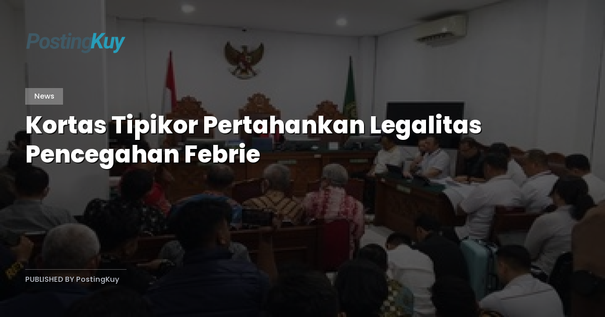 Kortas Tipikor Pertahankan Legalitas Pencegahan Febrie