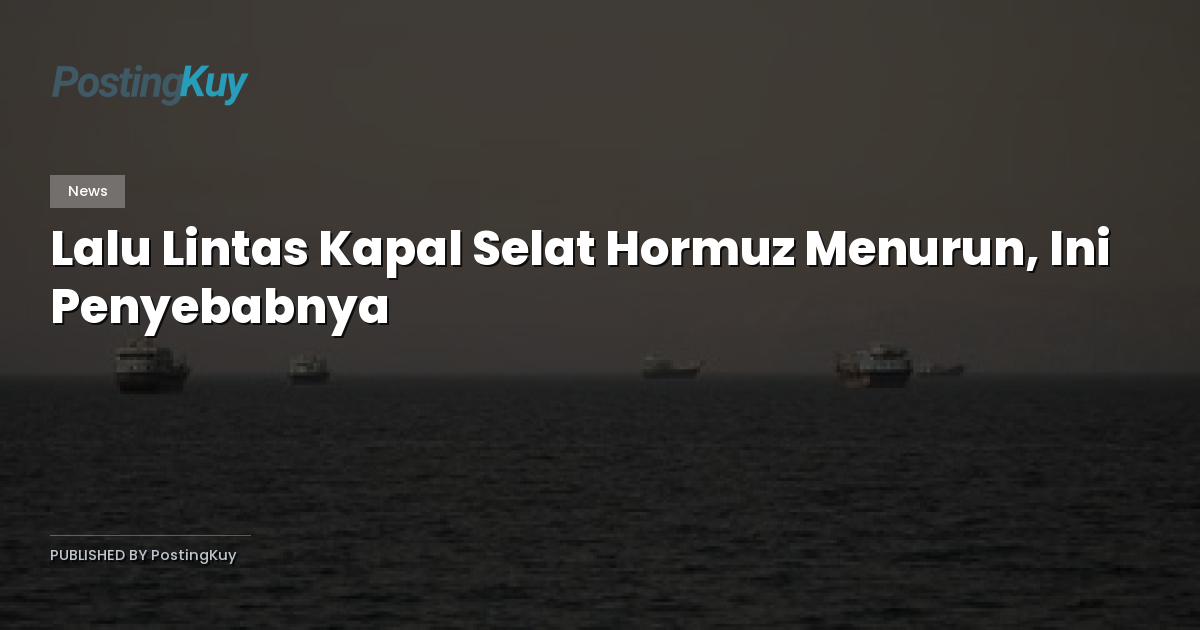 Lalu Lintas Kapal Selat Hormuz Menurun, Ini Penyebabnya