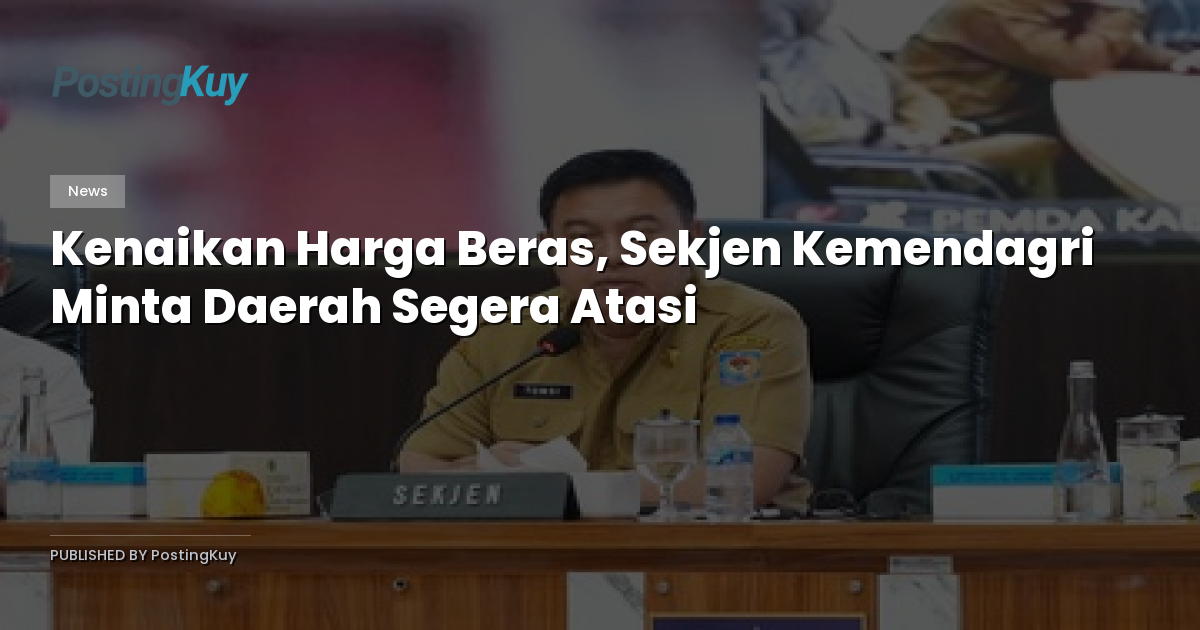 Kenaikan Harga Beras, Sekjen Kemendagri Minta Daerah Segera Atasi