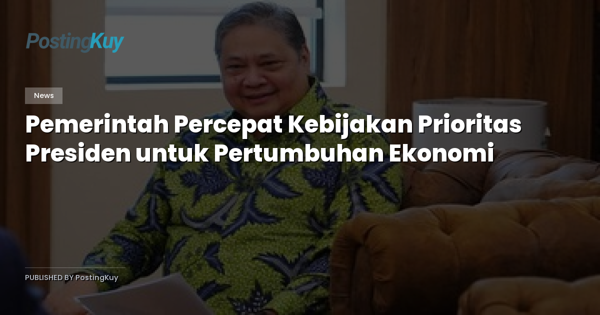 Pemerintah Percepat Kebijakan Prioritas Presiden untuk Pertumbuhan Ekonomi