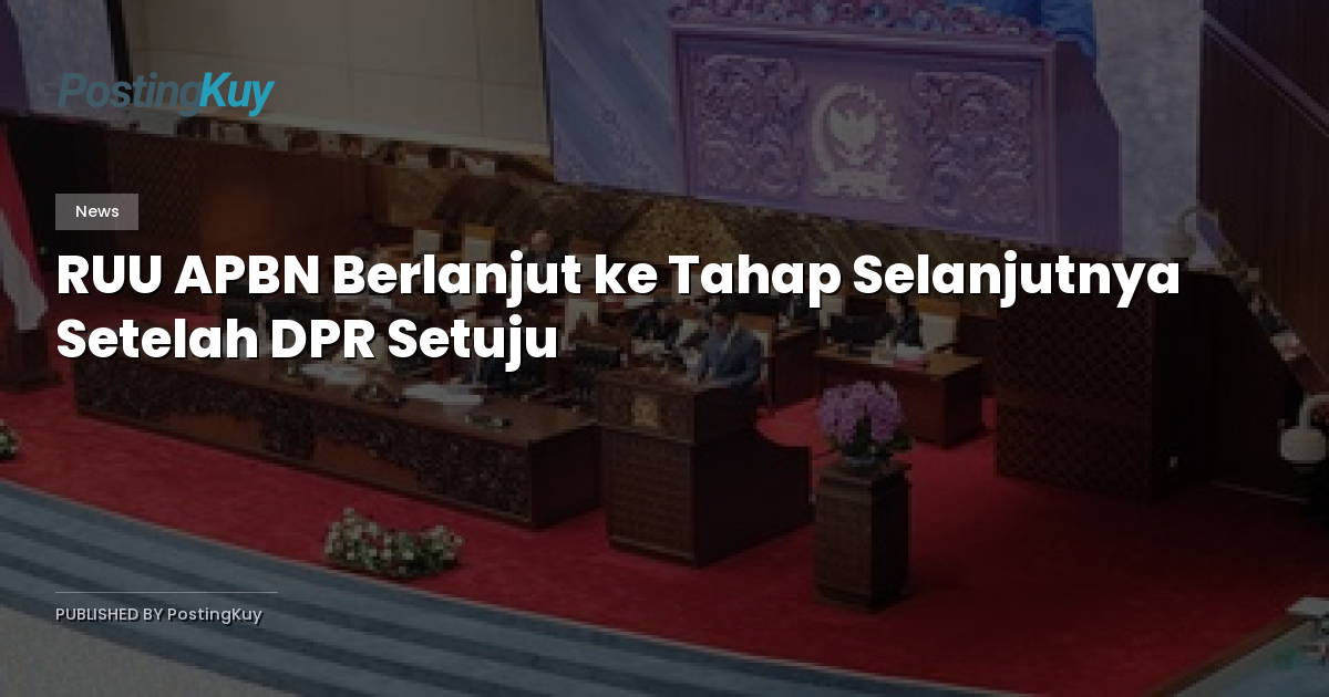 RUU APBN Berlanjut ke Tahap Selanjutnya Setelah DPR Setuju