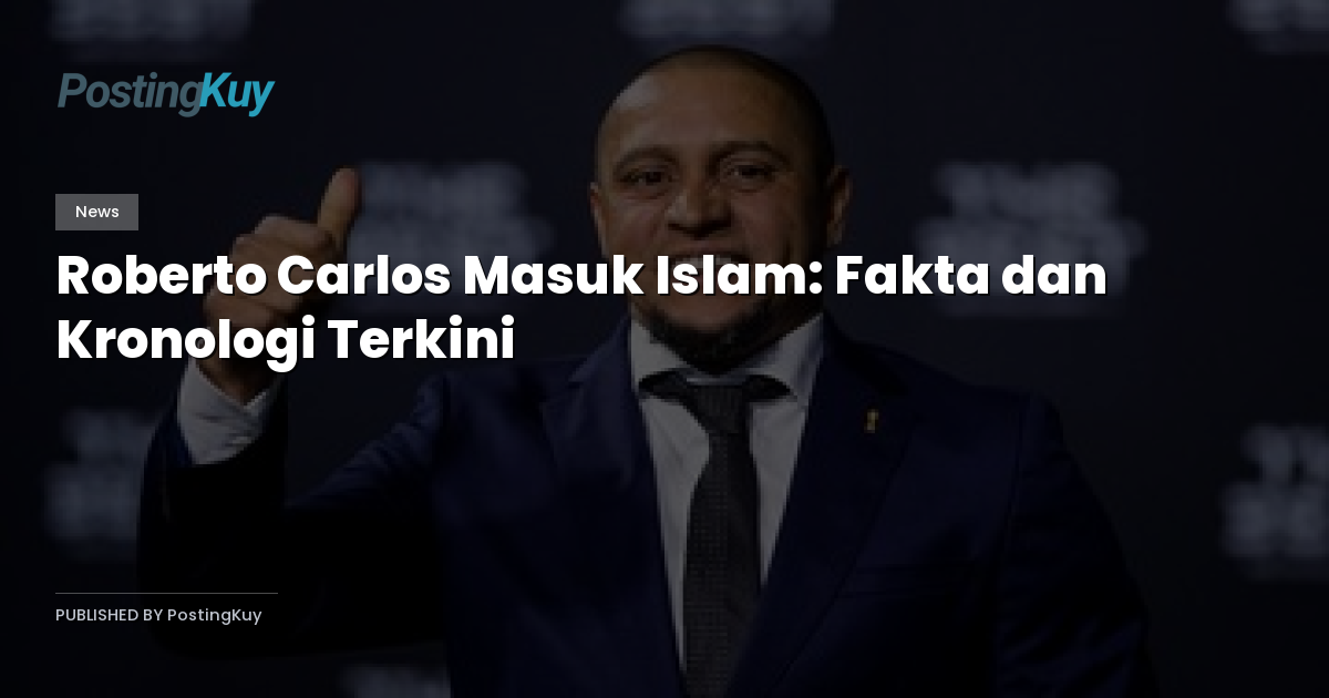 Roberto Carlos Masuk Islam: Fakta dan Kronologi Terkini