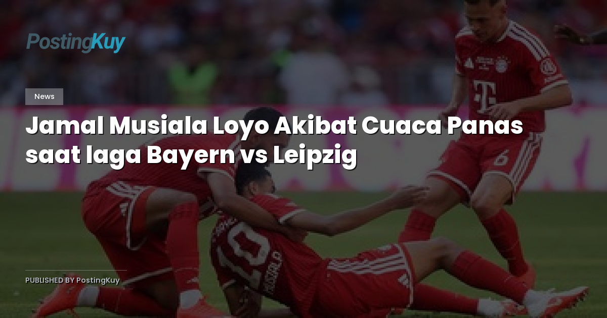 Jamal Musiala Loyo Akibat Cuaca Panas saat laga Bayern vs Leipzig