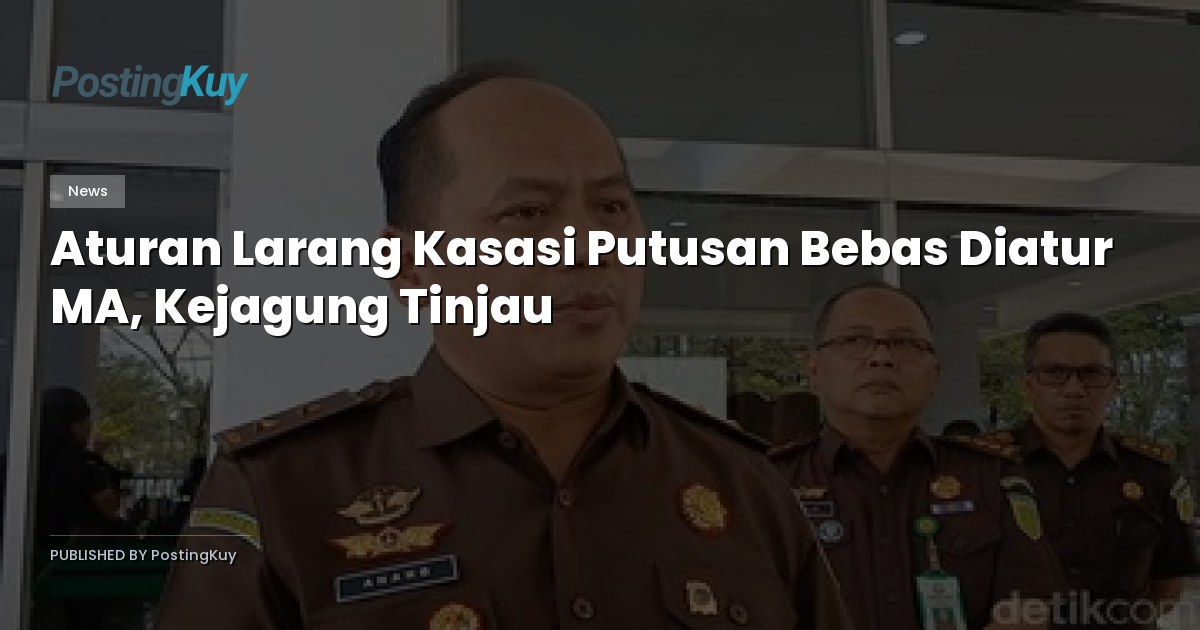 Aturan Larang Kasasi Putusan Bebas Diatur MA, Kejagung Tinjau