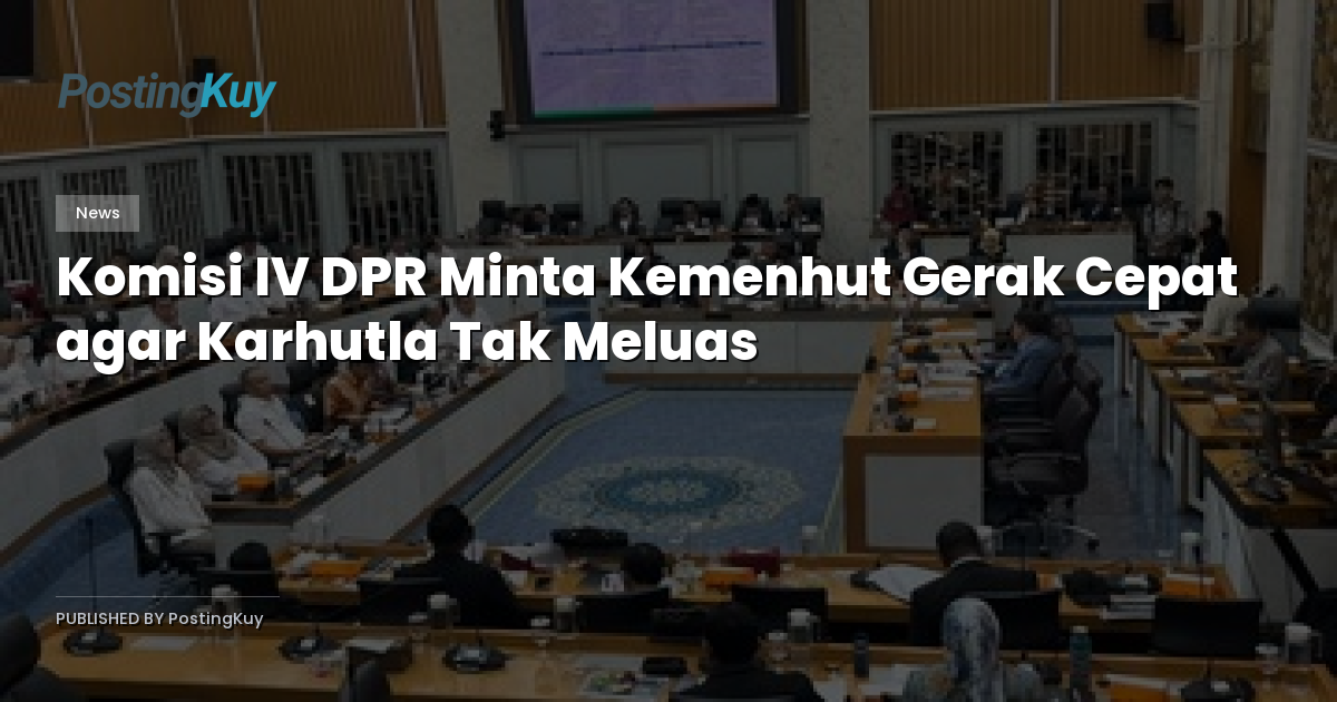 Komisi IV DPR Minta Kemenhut Gerak Cepat agar Karhutla Tak Meluas