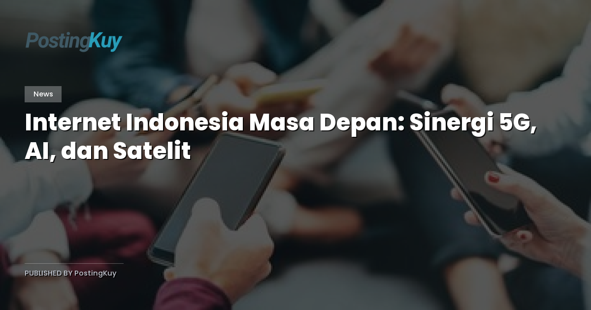 Internet Indonesia Masa Depan: Sinergi 5G, AI, dan Satelit