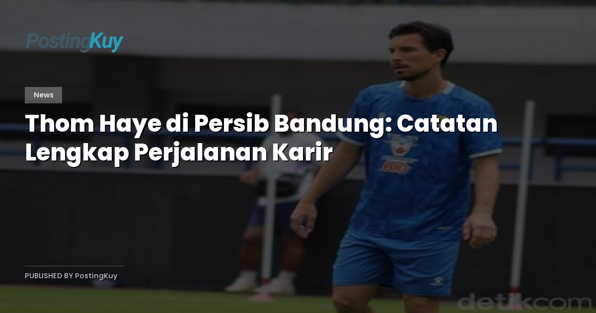 Thom Haye di Persib Bandung: Catatan Lengkap Perjalanan Karir